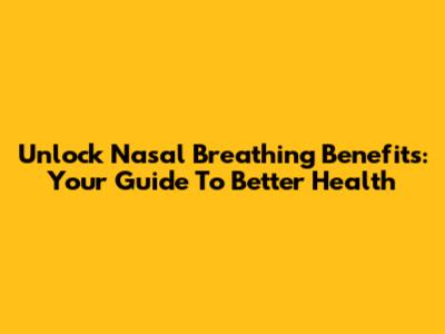 Unlock Nasal Breathing Benefits: Your Guide To Better Health
