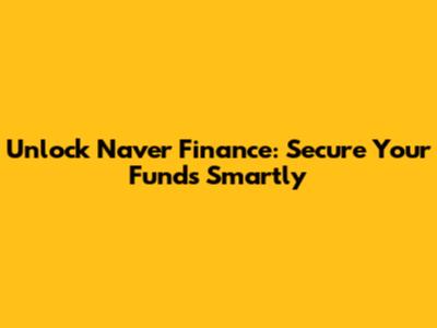 Unlock Naver Finance: Secure Your Funds Smartly