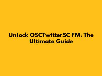 Unlock OSCTwitterSC FM: The Ultimate Guide