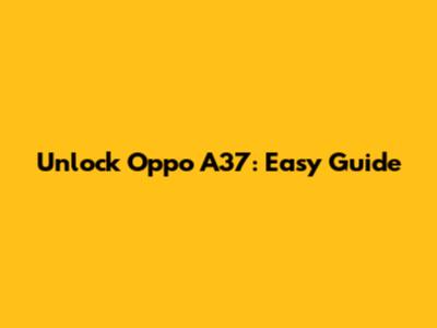 Unlock Oppo A37: Easy Guide
