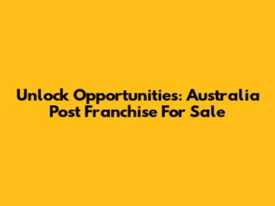 Unlock Opportunities: Australia Post Franchise For Sale