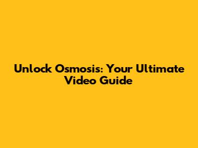 Unlock Osmosis: Your Ultimate Video Guide