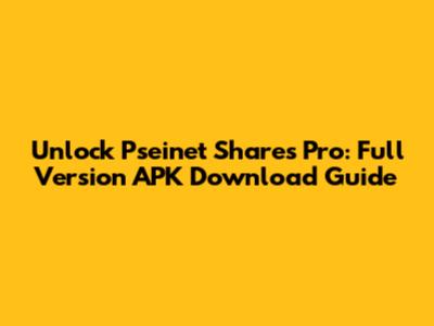 Unlock Pseinet Shares Pro: Full Version APK Download Guide