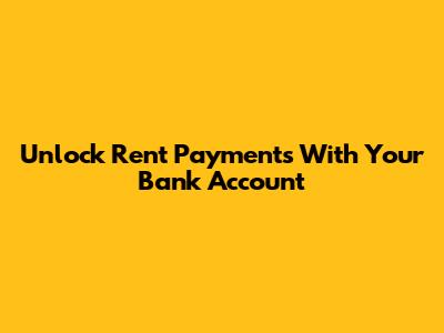 Unlock Rent Payments With Your Bank Account