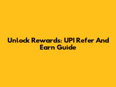 Unlock Rewards: UPI Refer And Earn Guide