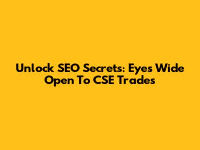 Unlock SEO Secrets: Eyes Wide Open To CSE Trades
