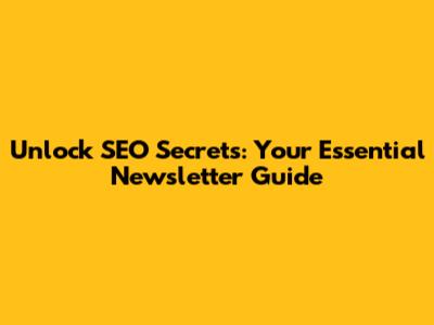 Unlock SEO Secrets: Your Essential Newsletter Guide