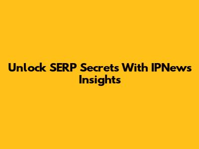 Unlock SERP Secrets With IPNews Insights