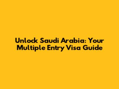 Unlock Saudi Arabia: Your Multiple Entry Visa Guide