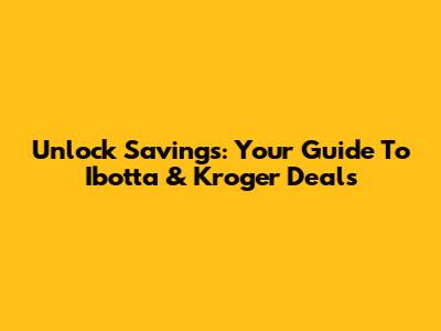 Unlock Savings: Your Guide To Ibotta & Kroger Deals
