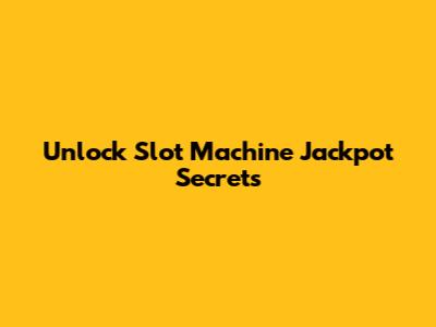 Unlock Slot Machine Jackpot Secrets