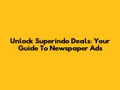 Unlock Superindo Deals: Your Guide To Newspaper Ads