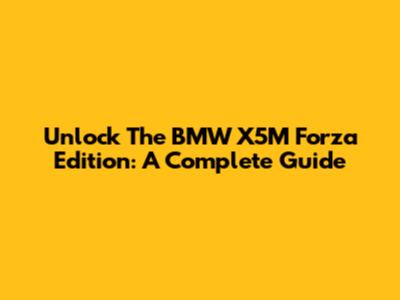 Unlock The BMW X5M Forza Edition: A Complete Guide