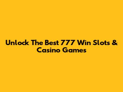 Unlock The Best 777 Win Slots & Casino Games