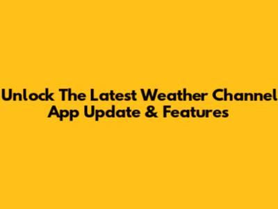 Unlock The Latest Weather Channel App Update & Features