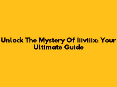 Unlock The Mystery Of Iiiviiix: Your Ultimate Guide