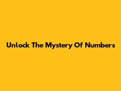 Unlock The Mystery Of Numbers