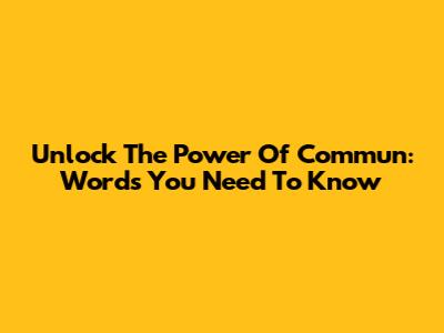 Unlock The Power Of 'Commun': Words You Need To Know