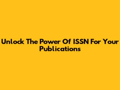 Unlock The Power Of ISSN For Your Publications