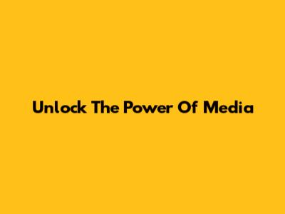 Unlock The Power Of Media