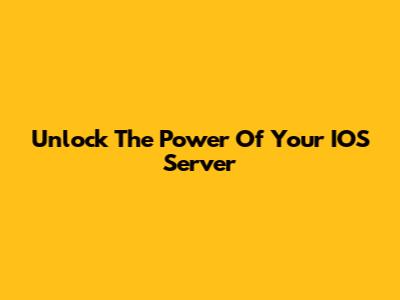 Unlock The Power Of Your IOS Server
