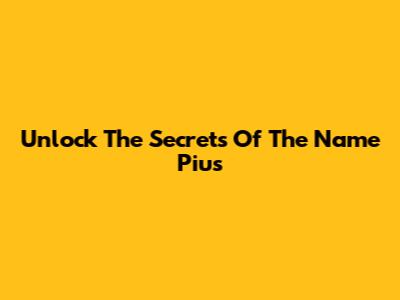 Unlock The Secrets Of The Name Pius