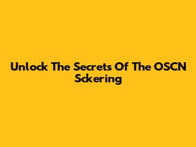 Unlock The Secrets Of The OSCN Sckering