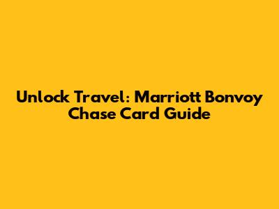 Unlock Travel: Marriott Bonvoy Chase Card Guide