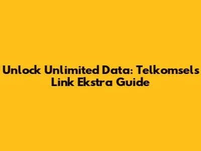 Unlock Unlimited Data: Telkomsel's Link Ekstra Guide