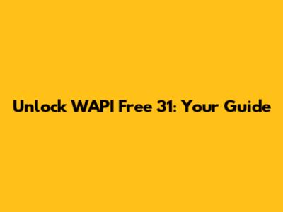 Unlock WAPI Free 31: Your Guide