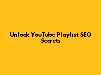 Unlock YouTube Playlist SEO Secrets