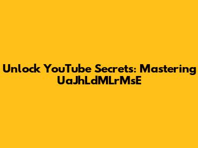 Unlock YouTube Secrets: Mastering UaJhLdMLrMsE