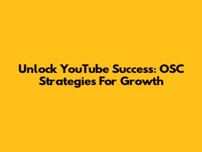 Unlock YouTube Success: OSC Strategies For Growth