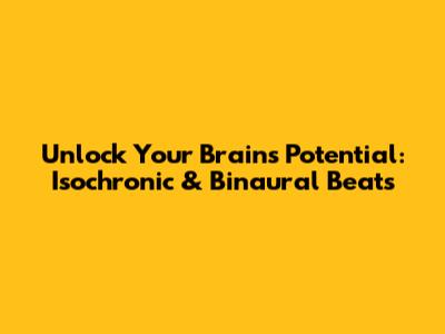Unlock Your Brain's Potential: Isochronic & Binaural Beats