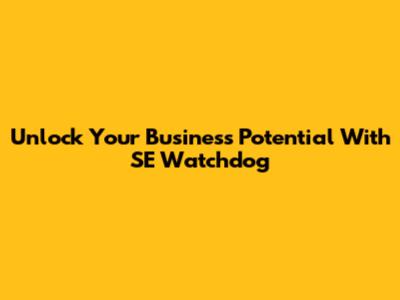 Unlock Your Business Potential With SE Watchdog