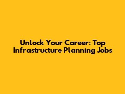 Unlock Your Career: Top Infrastructure Planning Jobs