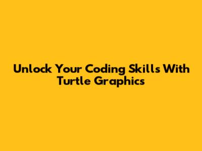 Unlock Your Coding Skills With Turtle Graphics