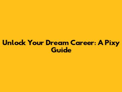 Unlock Your Dream Career: A Pixy Guide