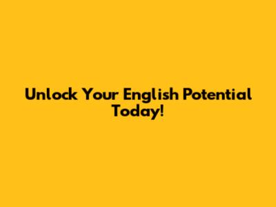 Unlock Your English Potential Today!