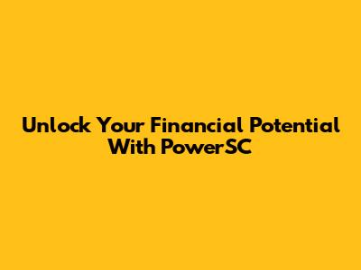 Unlock Your Financial Potential With PowerSC