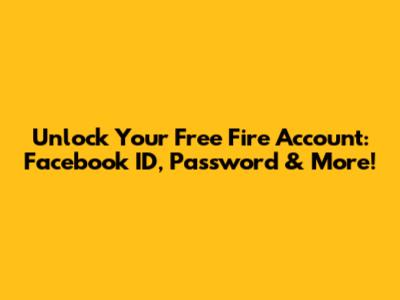 Unlock Your Free Fire Account: Facebook ID, Password & More!