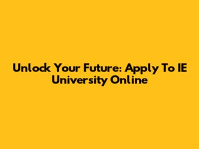 Unlock Your Future: Apply To IE University Online
