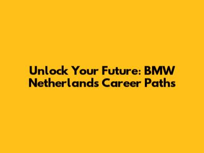 Unlock Your Future: BMW Netherlands Career Paths