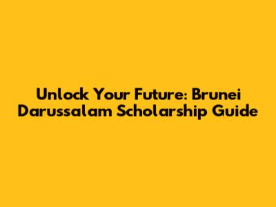 Unlock Your Future: Brunei Darussalam Scholarship Guide