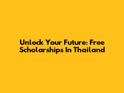 Unlock Your Future: Free Scholarships In Thailand