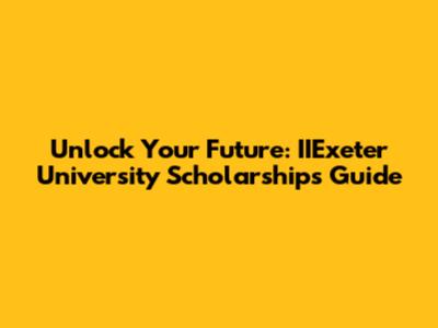 Unlock Your Future: IIExeter University Scholarships Guide