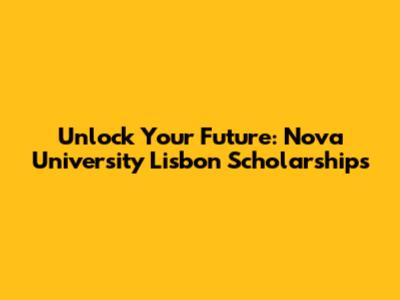 Unlock Your Future: Nova University Lisbon Scholarships