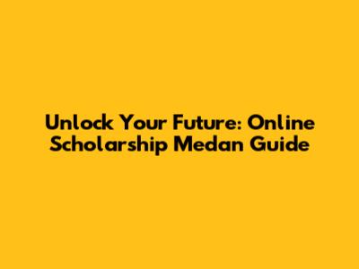 Unlock Your Future: Online Scholarship Medan Guide