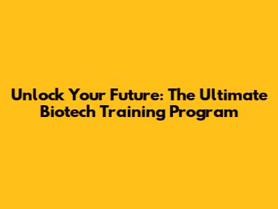 Unlock Your Future: The Ultimate Biotech Training Program
