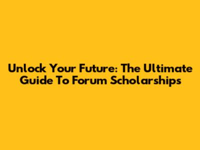 Unlock Your Future: The Ultimate Guide To Forum Scholarships
